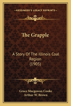 Paperback The Grapple: A Story Of The Illinois Coal Region (1905) Book