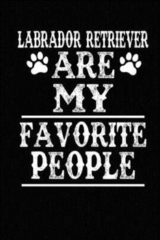 Labrador Retriever Are My Favorite People: Blank Lined Journal for Dog Lovers, Dog Mom, Dog Dad and Pet Owners