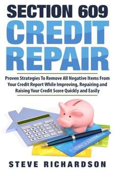 Paperback Section 609 Credit Repair: Proven Strategies To Remove All Negative Items From Your Credit Report While Improving, Repairing And Raising Your Cre Book