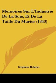 Paperback Memoires Sur L'Industrie De La Soie, Et De La Taille Du Murier (1843) [French] Book