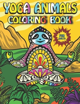 Paperback Yoga Animals Coloring Book For Adults: Featuring Fun Gorgeous And Unique Stress Relief Relaxation Yoga Animals Coloring Pages For Adults Book