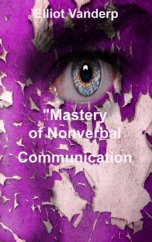 Hardcover Mastery of Nonverbal Communication: Understanding and Influencing Body Language and Visual Contact Book