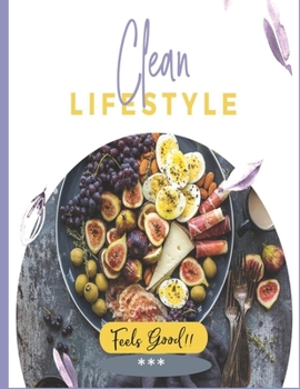 Clean Lifestyle - Feels Good!!: Food Journal & Diet Tracker - Embrace New Habits Quickly with this Comprehensive 30 Day Tracker