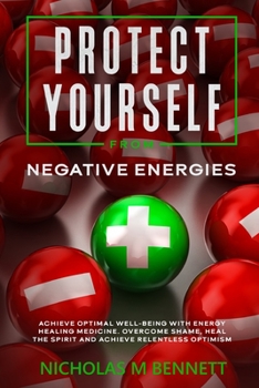 Paperback Protect Yourself From Negative Energies: Achieve Optimal Well-Being With Energy Healing Medicine. Overcome Shame, Heal The Spirit and Achieve Relentle Book
