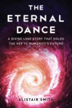 Paperback The Eternal Dance: A Divine Love Story That Holds the Key to Humanity's Future Book
