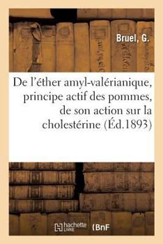 Paperback de l'Éther Amyl-Valérianique, Principe Actif Des Pommes, de Son Action Sur La Cholestérine: Et de Sa Supériorité Sur Le Chloroforme Comme Dissolvant D [French] Book