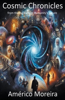 Paperback Cosmic Chronicles from the Big Bang to Humanity's Future Book