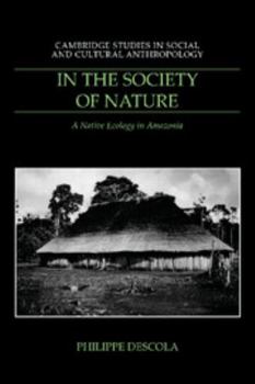 In the Society of Nature: A Native Ecology in Amazonia (Cambridge Studies in Social and Cultural Anthropology) - Book #93 of the Cambridge Studies in Social Anthropology