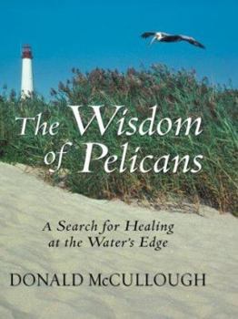 Hardcover The Wisdom of Pelicans: A Search For Healing At The Water's Edge [Large Print] Book