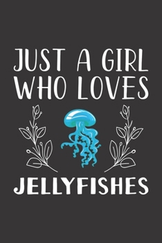 Paperback Just A Girl Who Loves Jellyfishes: Funny Jellyfishes Lovers Girl Women Gifts Lined Journal Notebook 6x9 120 Pages Book