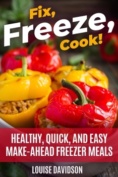 Paperback Fix, Freeze, Cook!: Healthy Quick and Easy Make-Ahead Freezer Meals Book