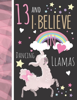 13 And I Believe In Dancing Llamas: College Ruled Llama Gift For Girls Age 13 Years Old - Writing School Notebook To Take Classroom Teachers Notes