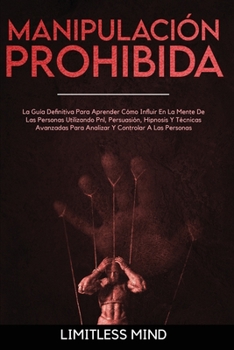 Paperback Manipulaci?n Prohibida: La Gu?a Definitiva Para Aprender C?mo Influir En La Mente De Las Personas Utilizando Pnl, Persuasi?n, Hipnosis Y T?cni [Spanish] Book