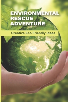 Paperback Environmental Rescue Adventure: Creative Eco-Friendly Ideas: Diy Eco Friendly Ideas Book