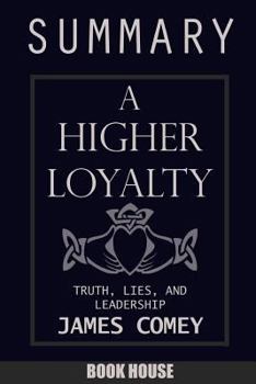 Paperback SUMMARY Of A Higher Loyalty: Truth, Lies, and Leadership by James Comey Book