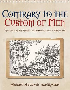 Paperback Contrary to the Custom of Men: Field Notes on the Pestilence of Patriarchy from a Disloyal Son Book