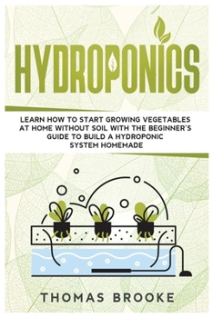 Paperback Hydroponics: Learn how to start growing vegetables at home Without Soil with the beginner's guide to build a Hydroponic system home Book