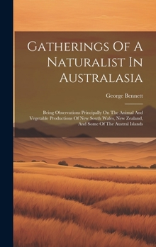 Hardcover Gatherings Of A Naturalist In Australasia: Being Observations Principally On The Animal And Vegetable Productions Of New South Wales, New Zealand, And Book