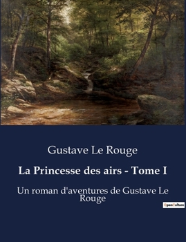 Paperback La Princesse des airs - Tome I: Un roman d'aventures de Gustave Le Rouge [French] Book