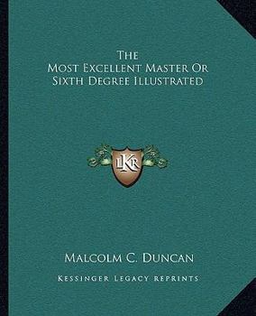 Paperback The Most Excellent Master Or Sixth Degree Illustrated Book