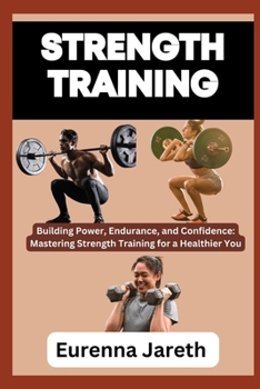Paperback Strength Training: Building Power, Endurance, and Confidence: Mastering Strength Training for a Healthier You Book