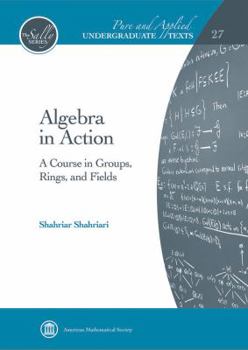 Hardcover Algebra in Action: A Course in Groups, Rings, and Fields (Pure and Applied Undergraduate Texts) Book