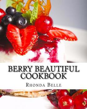 Berry Beautiful Cookbook: 60 Yummy &#Delish Berry Recipes