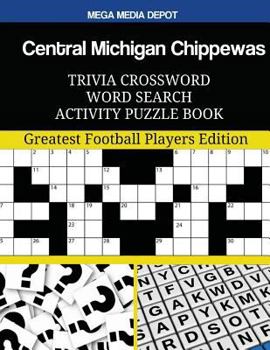 Central Michigan Chippewas Trivia Crossword Word Search Activity Puzzle Book: Greatest Football Players Edition