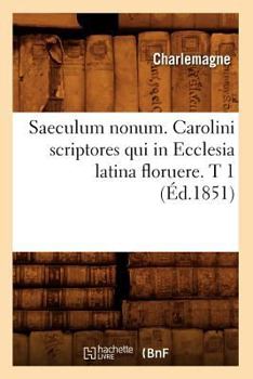 Paperback Saeculum Nonum. Carolini Scriptores Qui in Ecclesia Latina Floruere. T 1 (Éd.1851) [French] Book