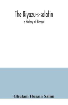 Paperback The Riyazu-s-salatin; a history of Bengal Book