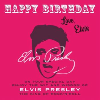 Paperback Happy Birthday-Love, Elvis: On Your Special Day, Enjoy the Wit and Wisdom of Elvis Presley, The King of Rock'n'Roll Book