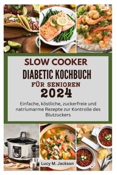 Paperback Slow Cooker Diabetic Kochbuch Für Senioren 2024: Einfache, köstliche, zuckerfreie und natriumarme Rezepte zur Kontrolle des Blutzuckers [German] Book