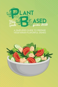Paperback Plant Based Guide 2021: A Simplified Guide To Prepare Vegetarian Flavorful Dishes Book