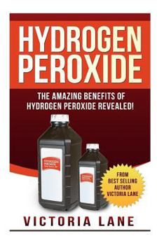 Paperback Hydrogen Peroxide: The Amazing Benefits of Hydrogen Peroxide Revealed! Book