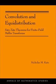 Hardcover Convolution and Equidistribution: Sato-Tate Theorems for Finite-Field Mellin Transforms Book