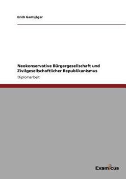 Paperback Neokonservative Bürgergesellschaft und Zivilgesellschaftlicher Republikanismus [German] Book