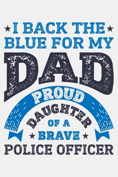 Paperback I Back The Blue For My Dad Proud Daughter of a Brave Police Officer: Police Lined Notebook, Journal, Organizer, Diary, Composition Notebook, Gifts for Book