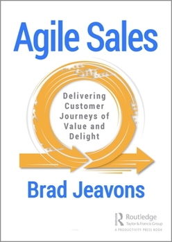 Hardcover Agile Sales: Delivering Customer Journeys of Value and Delight Book