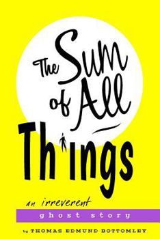 Paperback The Sum Of All Things: An Irreverent Ghost Story Book