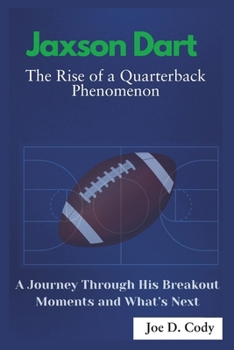 Paperback Jaxson Dart The Rise of a Quarterback Phenomenon: A Journey Through His Breakout moment and what's next Book