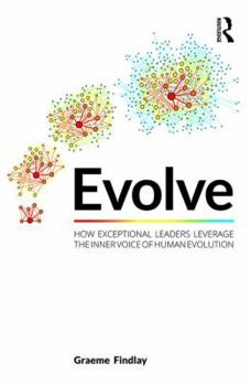 Hardcover Evolve: How Exceptional Leaders Leverage the Inner Voice of Human Evolution Book