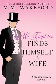 Mr Templeton Finds Himself a Wife: A Stanton Legacy Novella