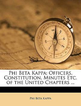 Paperback Phi Beta Kappa: Officers, Constitution, Minutes Etc. of the United Chapters ... Book