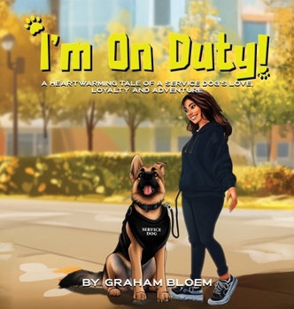 I'm On Duty!: A Heartwarming Tale of a Service Dog's Love, Loyalty And Adventure