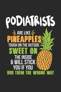 Podiatrists Are Like Pineapples. Tough On The Outside Sweet On The Inside: Podiatrist. Dot Grid Composition Notebook to Take Notes at Work. Dotted ... To-Do-List or Journal For Men and Women.