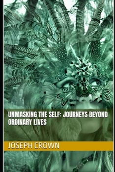 Unmasking the Self: Journeys Beyond Ordinary Lives (Journeys of Becoming)