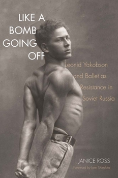 Hardcover Like a Bomb Going Off: Leonid Yakobson and Ballet as Resistance in Soviet Russia Book