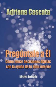 Paperback Preguntale a El: Como Tomar Decisiones Diarias Con La Ayuda de Tu Guia Interior [Spanish] Book