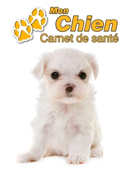 Mon Chien Carnet de santé: Bichon Maltais Chiot | 109 pages 22cm x 28cm | Cahier a Remplir | Vaccinations | Suivi Médical | Visites Vétérinaires | ... Pour les amoureux des chiens (French Edition)