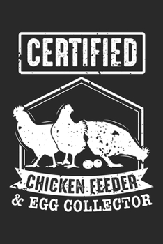Certified Chicken Feeder & Egg Collector: Funny Chicken Lover Animal Farming Notebook 6x9 Inches 120 dotted pages for notes, drawings, formulas | Organizer writing book planner diary